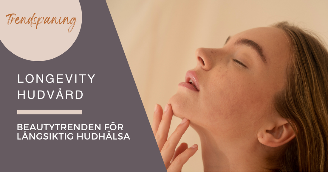 Longevity hudvård – beautytrenden som fokuserar på långsiktig hudhälsa