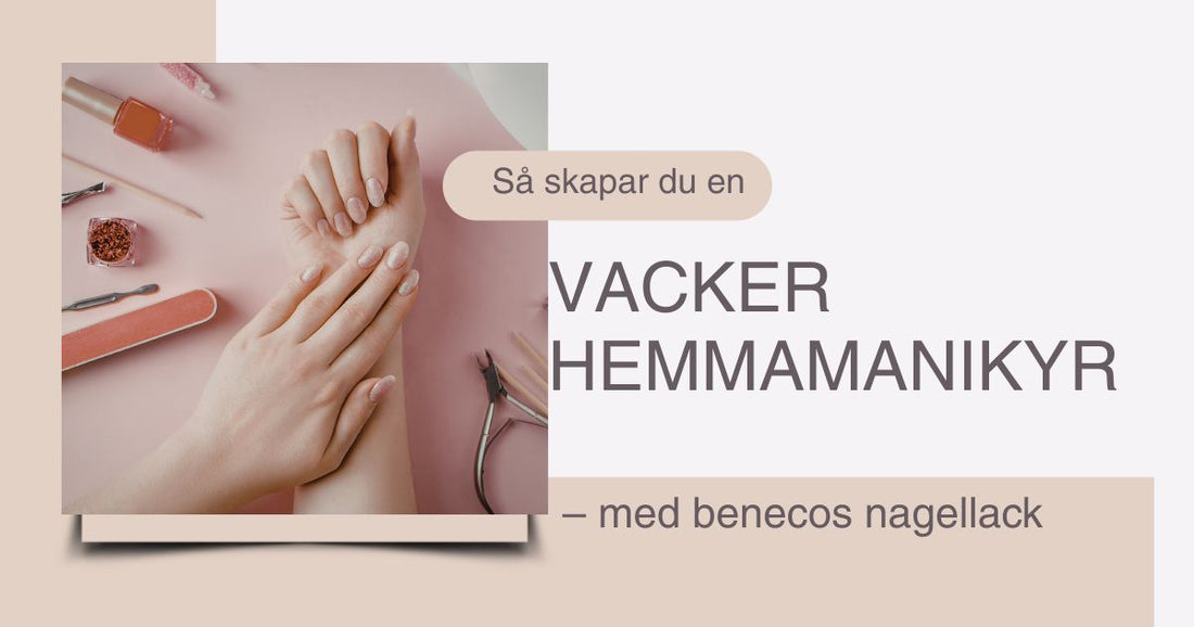 Så skapar du en vacker hemmamanikyr med Benecos nagellack