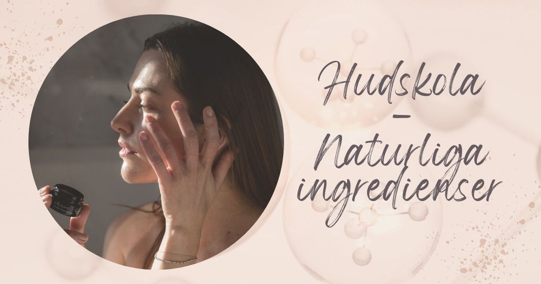 Hudskola del 4 - Plump, skydd, lyster, våra favoritingredienser för naturlig glow