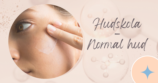 Hudskola del 2-2 - Normal hud – så tar du hand om en välbalanserad hud