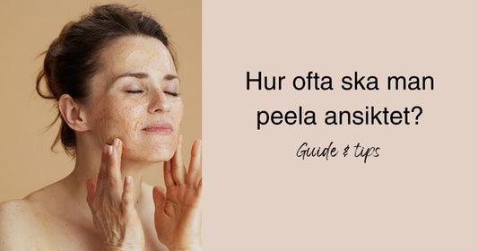 Hur ofta ska man peela ansiktet? Guide & tips